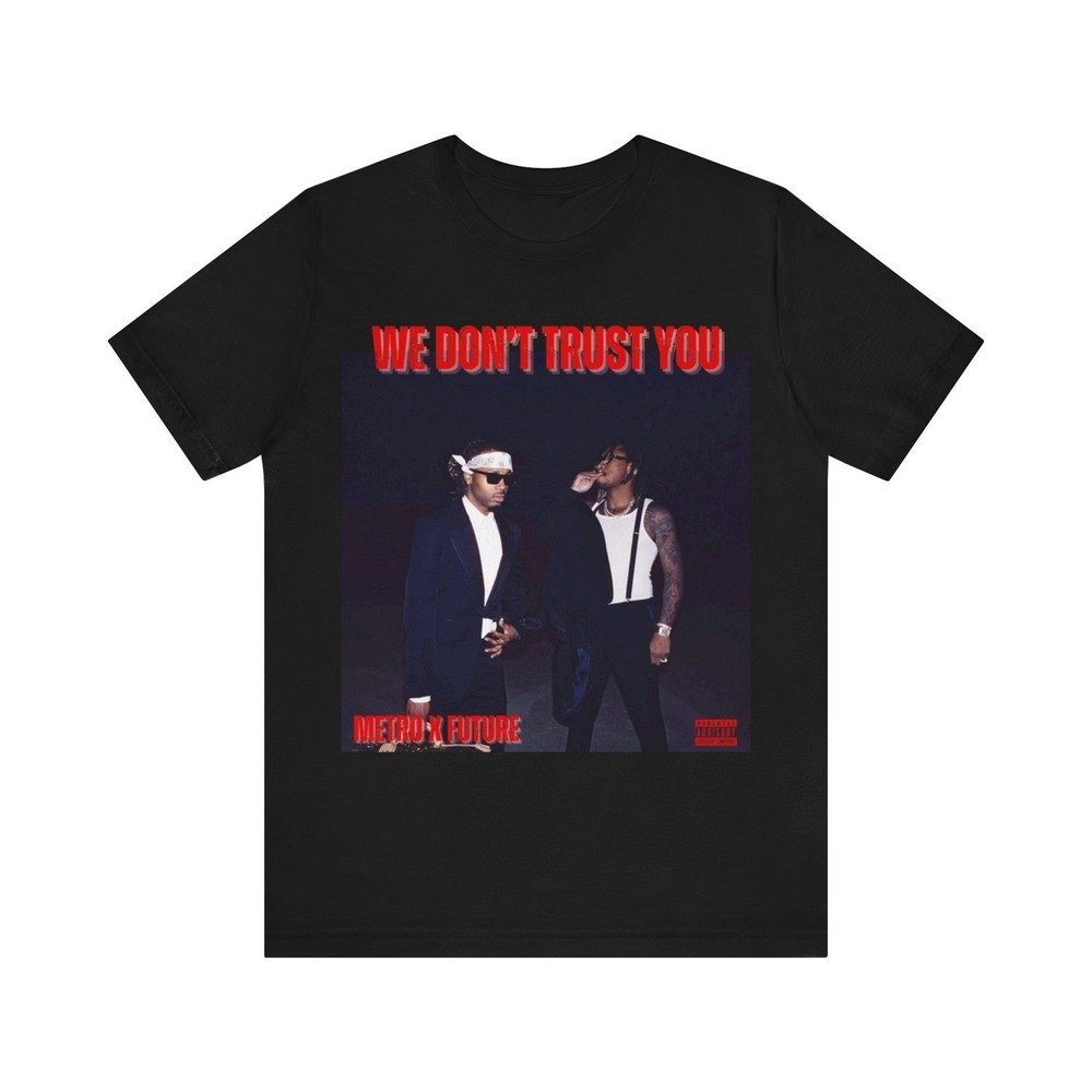 We Dont Trust You- Metro Booming And Future Shirt